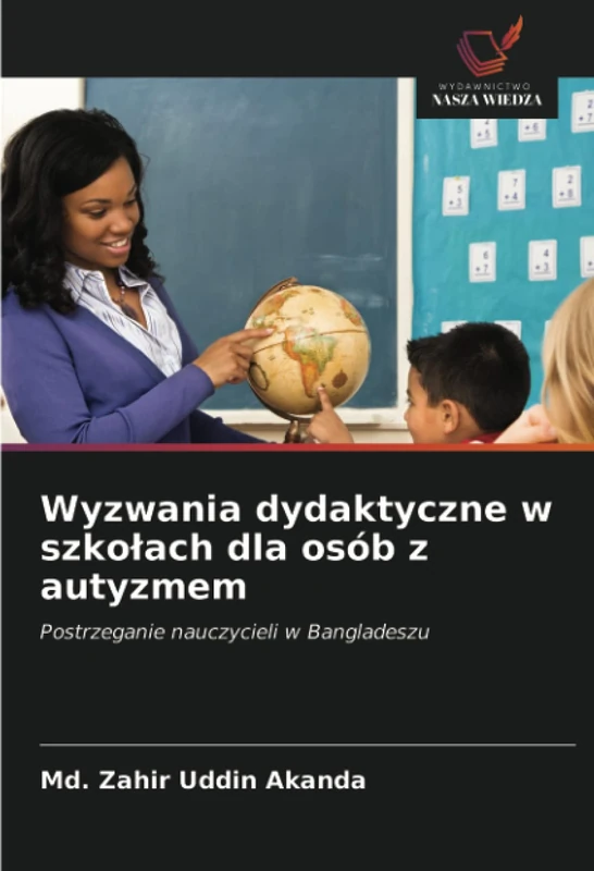 Wyzwania dydaktyczne w szkołach dla osób z autyzmem: Postrzeganie nauczycieli w Bangladeszu