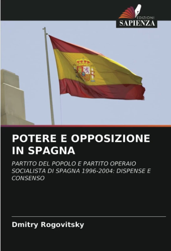 POTERE E OPPOSIZIONE IN SPAGNA: PARTITO DEL POPOLO E PARTITO OPERAIO SOCIALISTA DI SPAGNA 1996-2004: DISPENSE E CONSENSO