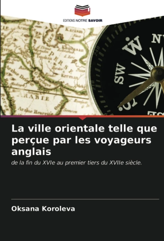 La ville orientale telle que perçue par les voyageurs anglais: de la fin du XVIe au premier tiers du XVIIe siècle.