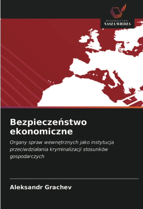 Bezpieczeństwo ekonomiczne: Organy spraw wewnętrznych jako instytucja przeciwdziałania kryminalizacji stosunków gospodarczych