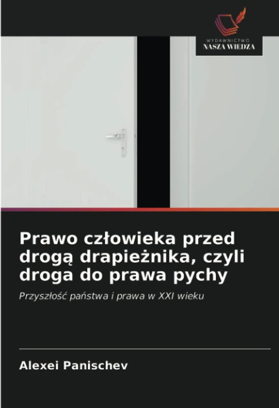 Prawo człowieka przed drogą drapieżnika, czyli droga do prawa pychy: Przyszłość państwa i prawa w XXI wieku: Przysz¿o¿¿ pa¿stwa i prawa w XXI wieku