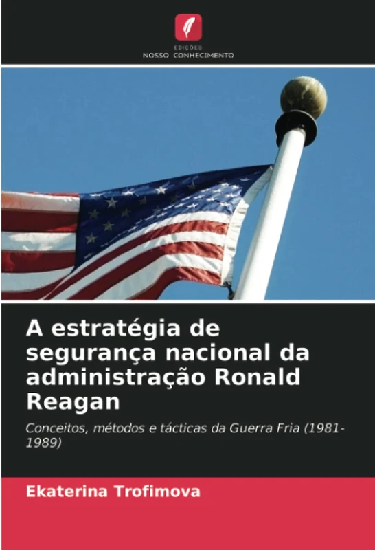 A estratégia de segurança nacional da administração Ronald Reagan: Conceitos, métodos e tácticas da Guerra Fria (1981-1989) - Image 1