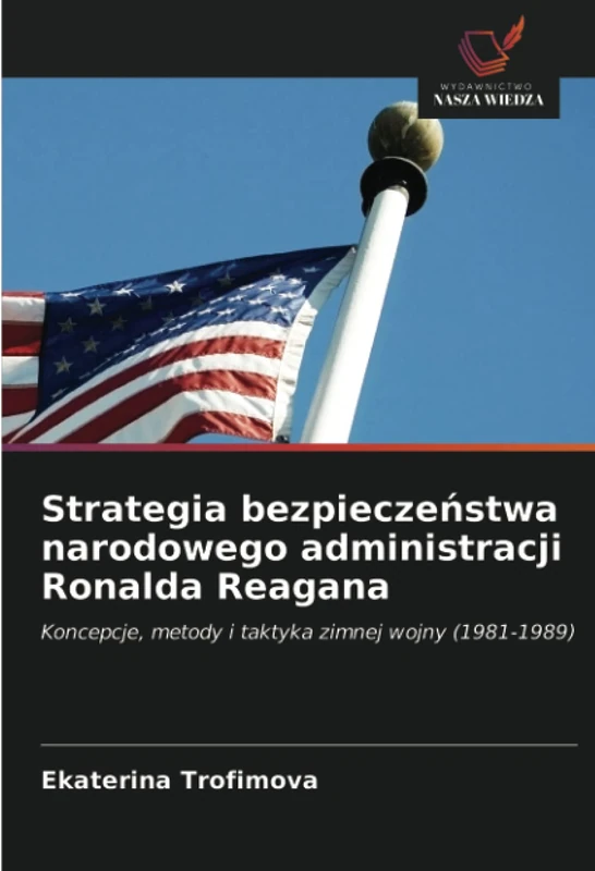 Strategia bezpieczeństwa narodowego administracji Ronalda Reagana: Koncepcje, metody i taktyka zimnej wojny (1981-1989) - Image 1