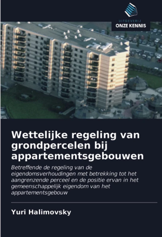 Wettelijke regeling van grondpercelen bij appartementsgebouwen: Betreffende de regeling van de eigendomsverhoudingen met betrekking tot het ... eigendom van het appartementsgebouw