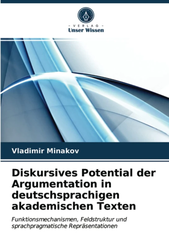 Diskursives Potential der Argumentation in deutschsprachigen akademischen Texten: Funktionsmechanismen, Feldstruktur und sprachpragmatische Repräsentationen