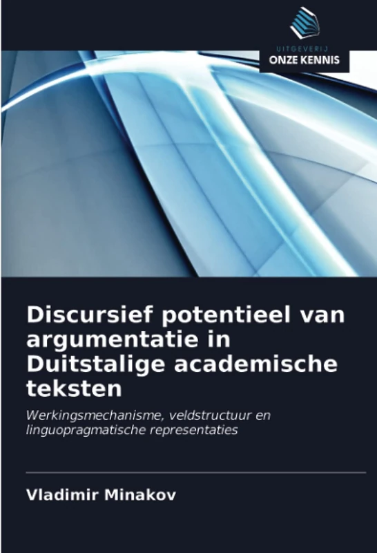 Discursief potentieel van argumentatie in Duitstalige academische teksten: Werkingsmechanisme, veldstructuur en linguopragmatische representaties