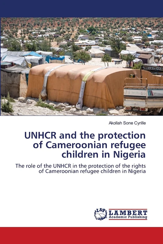 UNHCR and the protection of Cameroonian refugee children in Nigeria: The role of the UNHCR in the protection of the rights of Cameroonian refugee children in Nigeria