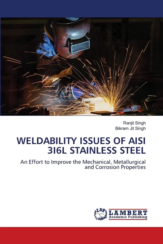 WELDABILITY ISSUES OF AISI 3I6L STAINLESS STEEL: An Effort to Improve the Mechanical, Metallurgical and Corrosion Properties