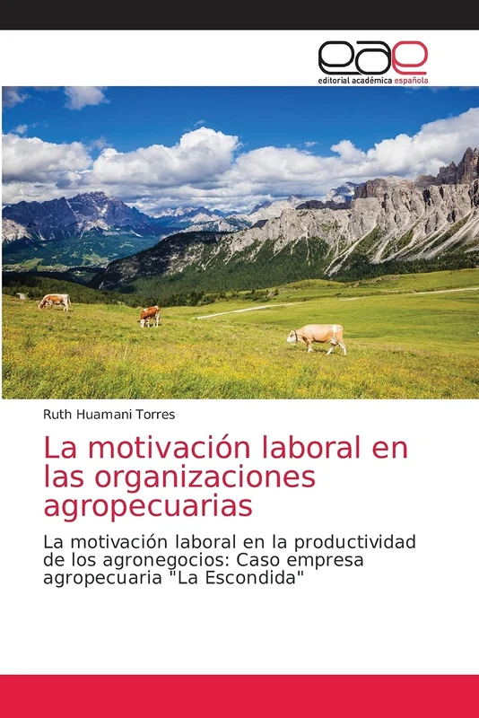 La motivación laboral en las organizaciones agropecuarias: La motivación laboral en la productividad de los agronegocios: Caso empresa agropecuaria "La Escondida"