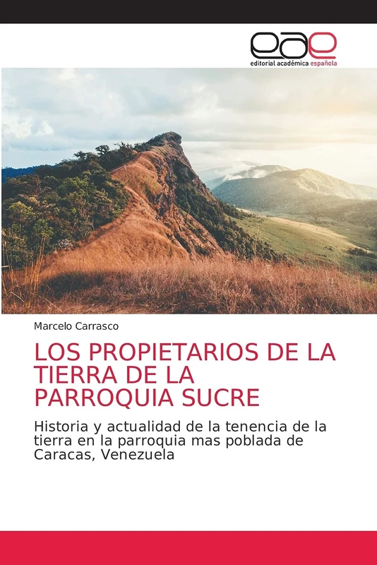 LOS PROPIETARIOS DE LA TIERRA DE LA PARROQUIA SUCRE: Historia y actualidad de la tenencia de la tierra en la parroquia mas poblada de Caracas, Venezuela