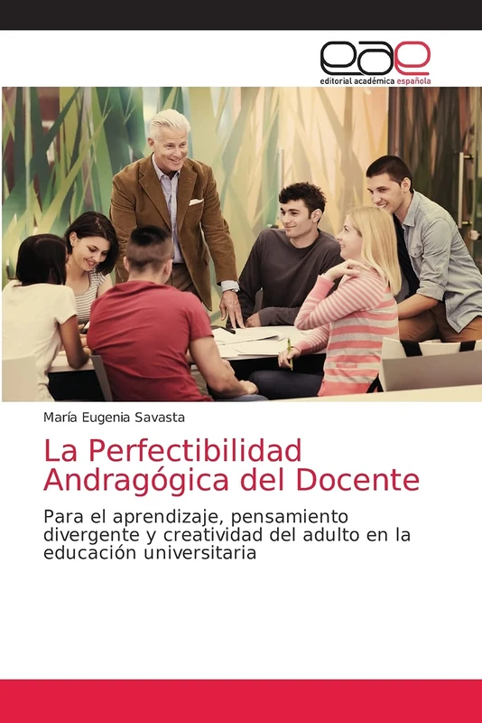 La Perfectibilidad Andragógica del Docente: Para el aprendizaje, pensamiento divergente y creatividad del adulto en la educación universitaria