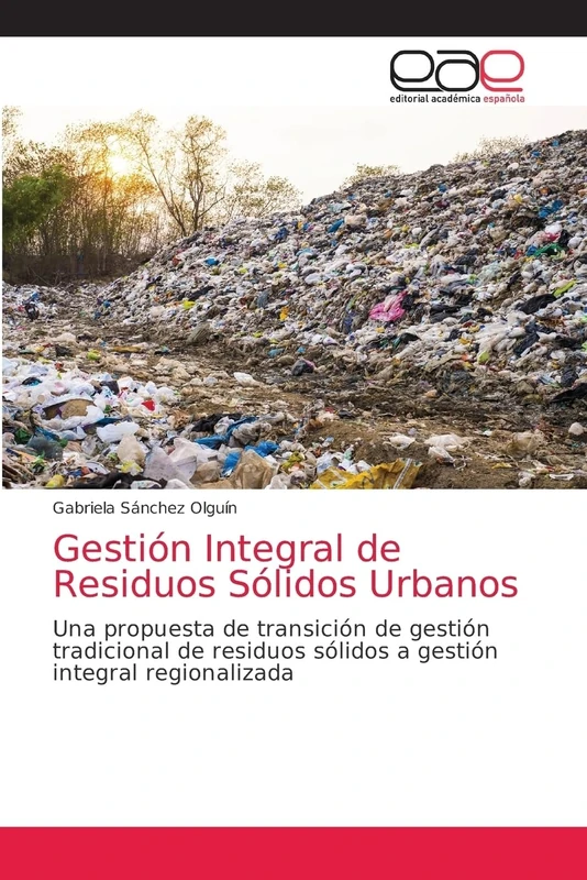 Gestión Integral de Residuos Sólidos Urbanos: Una propuesta de transición de gestión tradicional de residuos sólidos a gestión integral regionalizada