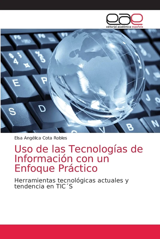 Uso de las Tecnologías de Información con un Enfoque Práctico: Herramientas tecnológicas actuales y tendencia en TIC´S