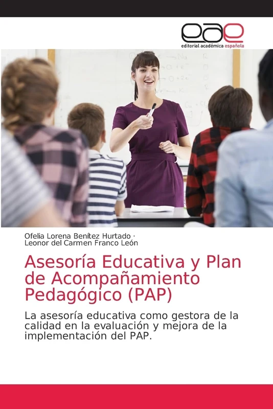 Asesoría Educativa y Plan de Acompañamiento Pedagógico (PAP): La asesoría educativa como gestora de la calidad en la evaluación y mejora de la implementación del PAP.