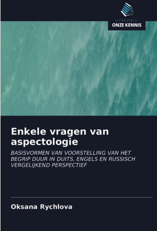 Enkele vragen van aspectologie: BASISVORMEN VAN VOORSTELLING VAN HET BEGRIP DUUR IN DUITS, ENGELS EN RUSSISCH VERGELIJKEND PERSPECTIEF