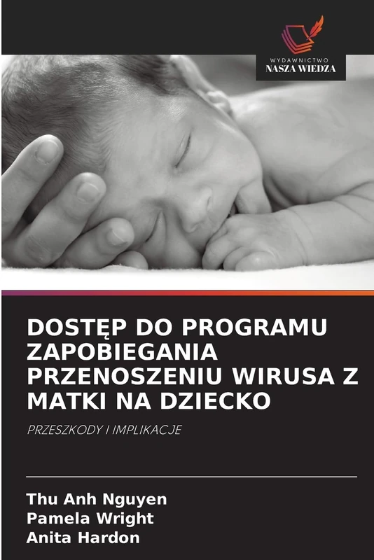 DOSTĘP DO PROGRAMU ZAPOBIEGANIA PRZENOSZENIU WIRUSA Z MATKI NA DZIECKO: PRZESZKODY I IMPLIKACJE