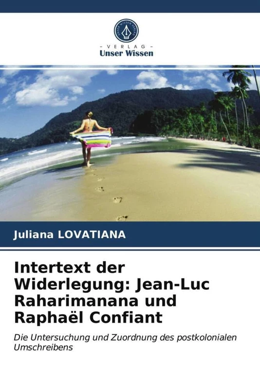 Intertext der Widerlegung: Jean-Luc Raharimanana und Raphaël Confiant: Die Untersuchung und Zuordnung des postkolonialen Umschreibens