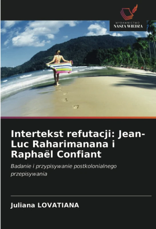Intertekst refutacji: Jean-Luc Raharimanana i Raphaël Confiant: Badanie i przypisywanie postkolonialnego przepisywania