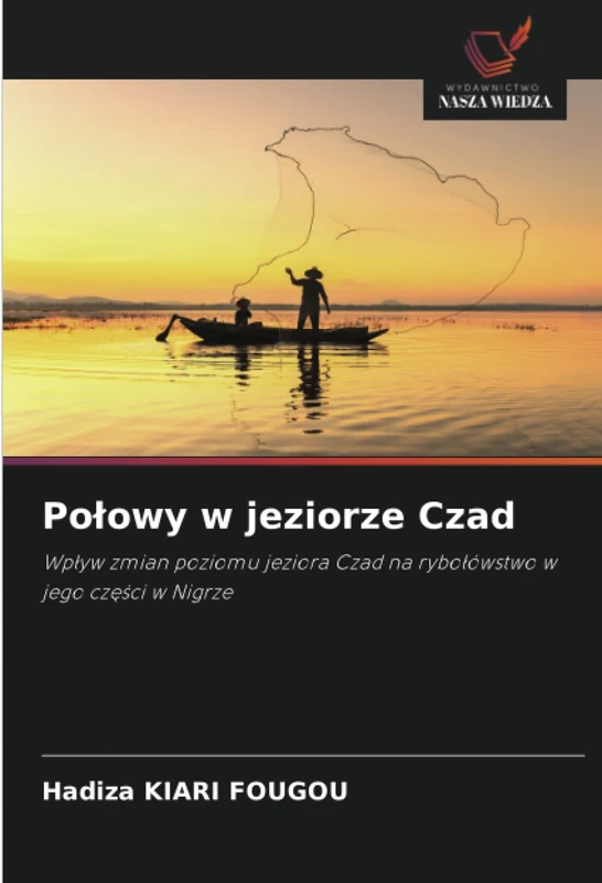Połowy w jeziorze Czad: Wpływ zmian poziomu jeziora Czad na rybołówstwo w jego części w Nigrze: Wp¿yw zmian poziomu jeziora Czad na rybo¿ówstwo w jego cz¿¿ci w Nigrze
