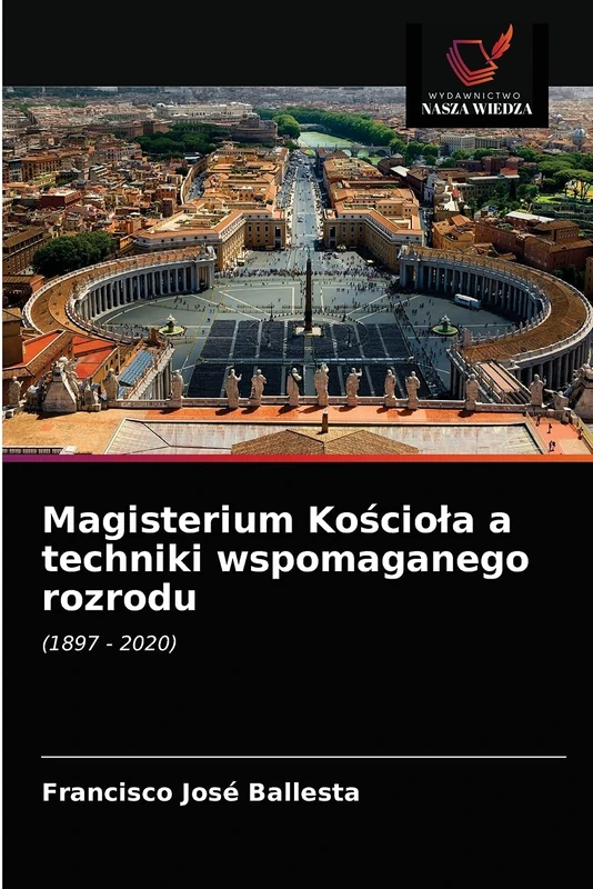 Magisterium Kościoła a techniki wspomaganego rozrodu: (1897 - 2020)