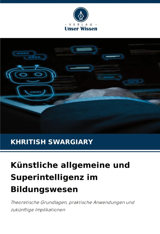 Künstliche allgemeine und Superintelligenz im Bildungswesen: Theoretische Grundlagen, praktische Anwendungen und zukünftige Implikationen