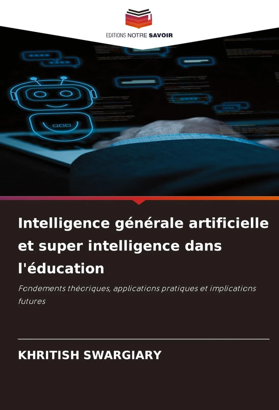 Intelligence générale artificielle et super intelligence dans l'éducation: Fondements théoriques, applications pratiques et implications futures