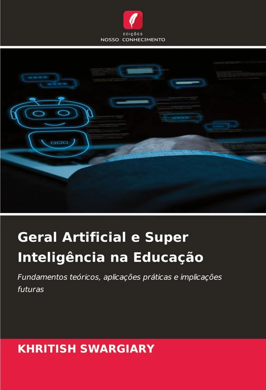 Geral Artificial e Super Inteligência na Educação: Fundamentos teóricos, aplicações práticas e implicações futuras - Image 1