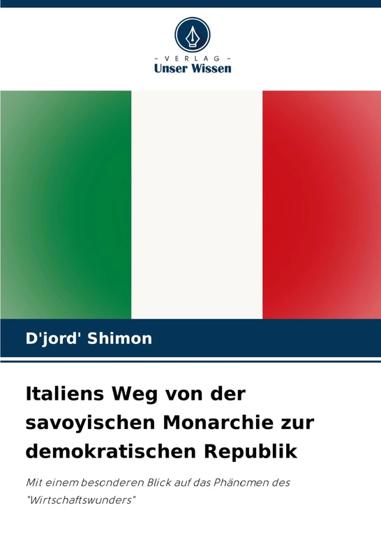 Italiens Weg von der savoyischen Monarchie zur demokratischen Republik: Mit einem besonderen Blick auf das Phänomen des "Wirtschaftswunders"