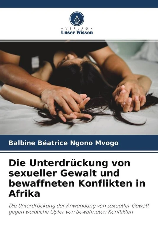 Die Unterdrückung von sexueller Gewalt und bewaffneten Konflikten in Afrika: Die Unterdrückung der Anwendung von sexueller Gewalt gegen weibliche Opfer von bewaffneten Konflikten