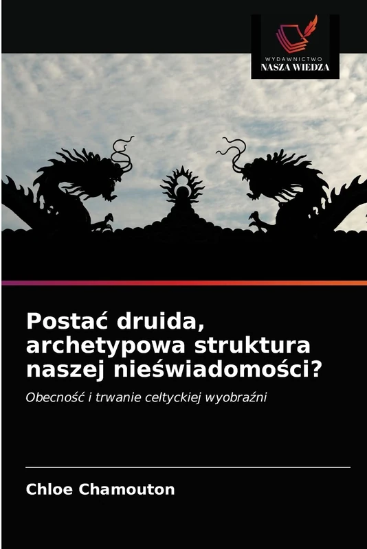 Postać druida, archetypowa struktura naszej nieświadomości?: Obecność i trwanie celtyckiej wyobraźni
