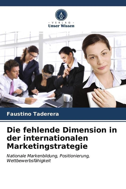 Die fehlende Dimension in der internationalen Marketingstrategie: Nationale Markenbildung, Positionierung, Wettbewerbsfähigkeit
