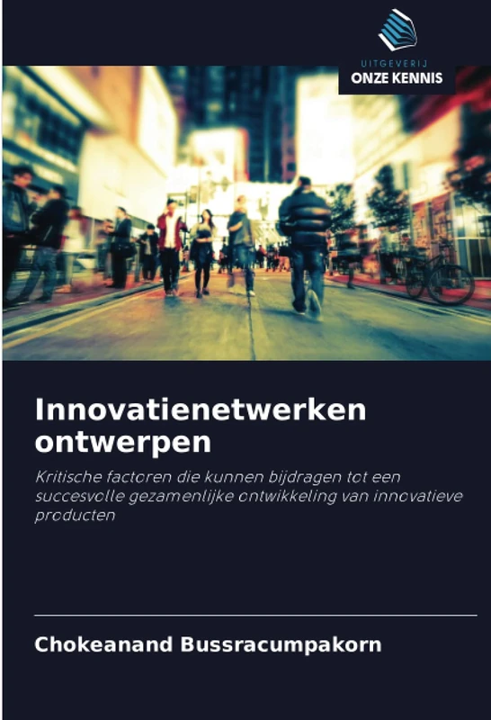 Innovatienetwerken ontwerpen: Kritische factoren die kunnen bijdragen tot een succesvolle gezamenlijke ontwikkeling van innovatieve producten