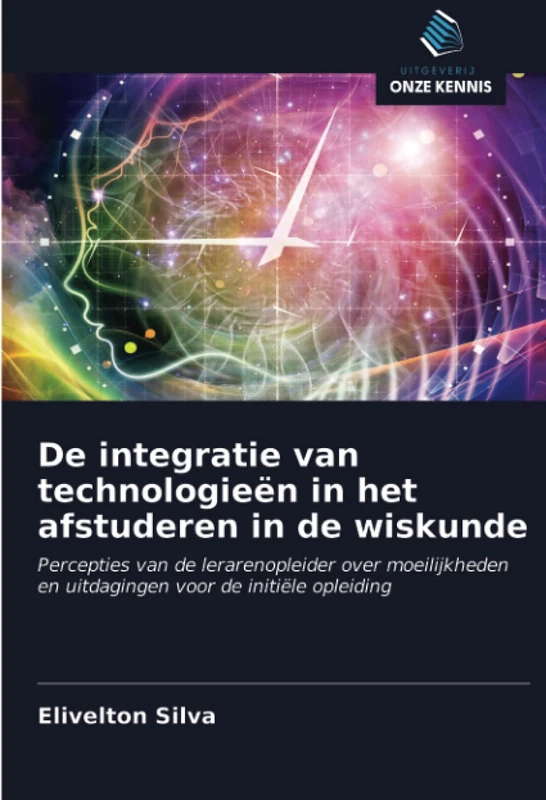 De integratie van technologieën in het afstuderen in de wiskunde: Percepties van de lerarenopleider over moeilijkheden en uitdagingen voor de initiële opleiding
