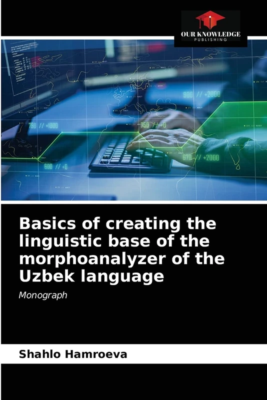 Basics of creating the linguistic base of the morphoanalyzer of the Uzbek language: Monograph