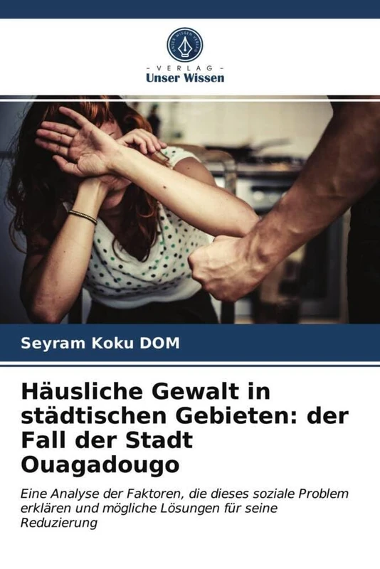 Häusliche Gewalt in städtischen Gebieten: der Fall der Stadt Ouagadougo: Eine Analyse der Faktoren, die dieses soziale Problem erklären und mögliche Lösungen für seine Reduzierung - Image 1