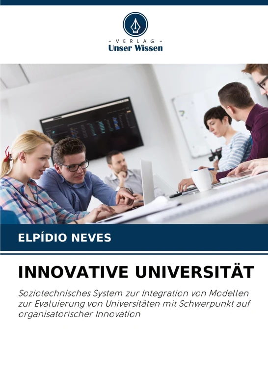 Innovative Universität: Soziotechnisches System zur Integration von Modellen zur Evaluierung von Universitäten mit Schwerpunkt auf organisatorischer Innovation