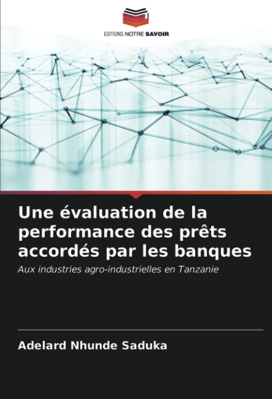 Une évaluation de la performance des prêts accordés par les banques: Aux industries agro-industrielles en Tanzanie