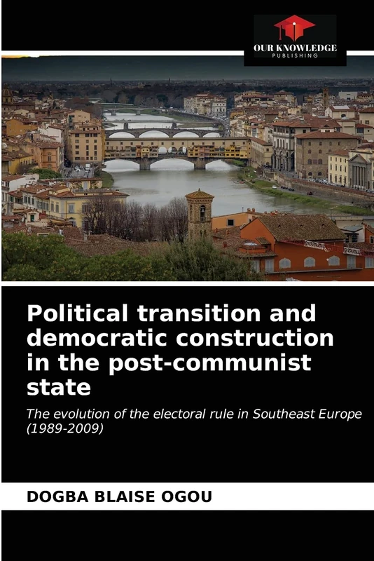 Political transition and democratic construction in the post-communist state: The evolution of the electoral rule in Southeast Europe (1989-2009)