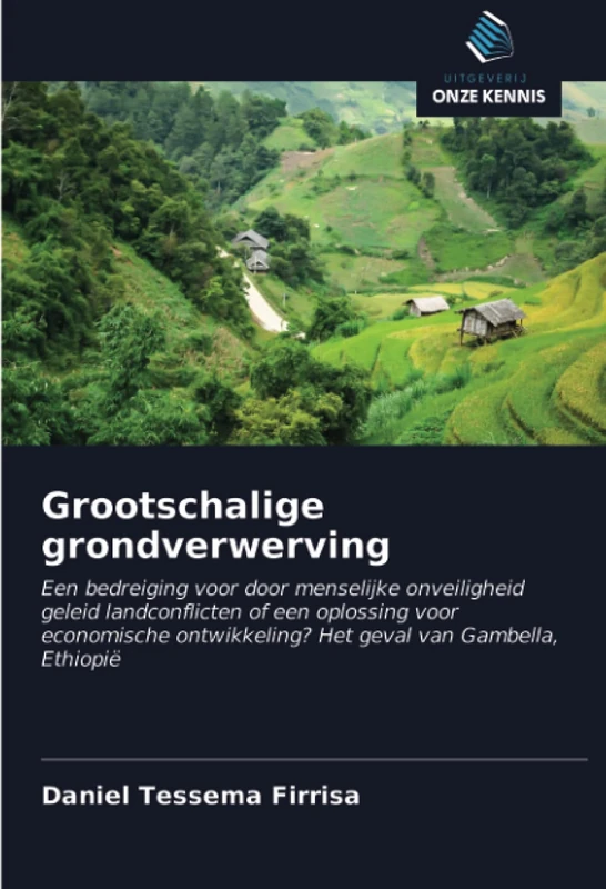 Grootschalige grondverwerving: Een bedreiging voor door menselijke onveiligheid geleid landconflicten of een oplossing voor economische ontwikkeling? Het geval van Gambella, Ethiopië