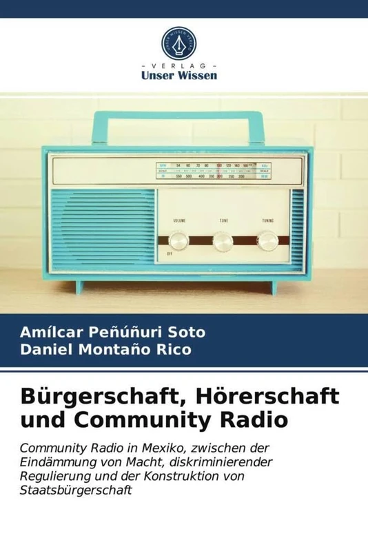 Bürgerschaft, Hörerschaft und Community Radio: Community Radio in Mexiko, zwischen der Eindämmung von Macht, diskriminierender Regulierung und der Konstruktion von Staatsbürgerschaft
