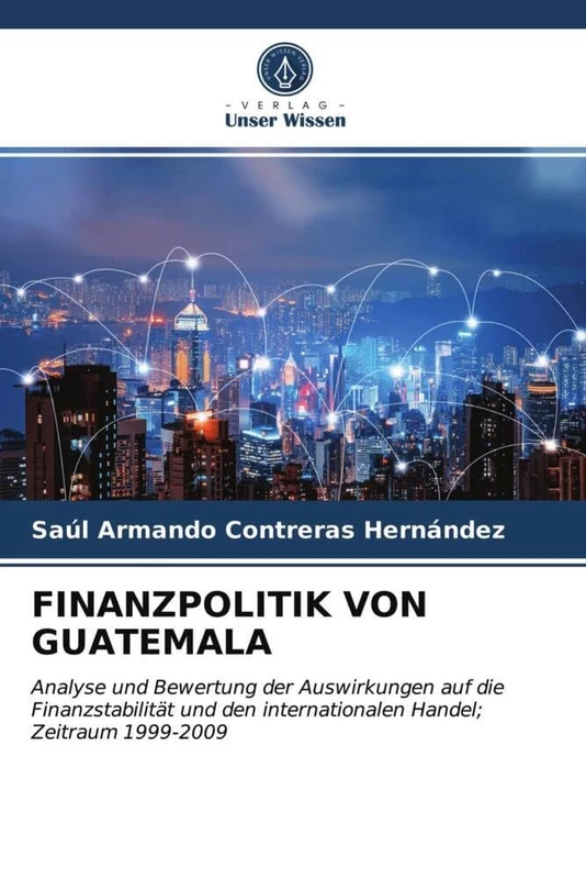 FINANZPOLITIK VON GUATEMALA: Analyse und Bewertung der Auswirkungen auf die Finanzstabilität und den internationalen Handel; Zeitraum 1999-2009