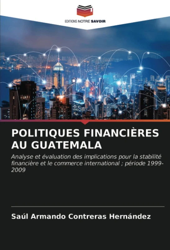 POLITIQUES FINANCIÈRES AU GUATEMALA: Analyse et évaluation des implications pour la stabilité financière et le commerce international ; période 1999-2009