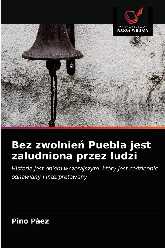 Bez zwolnień Puebla jest zaludniona przez ludzi: Historia jest dniem wczorajszym, który jest codziennie odnawiany i interpretowany