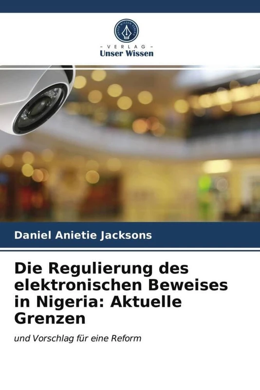 Die Regulierung des elektronischen Beweises in Nigeria: Aktuelle Grenzen: und Vorschlag für eine Reform