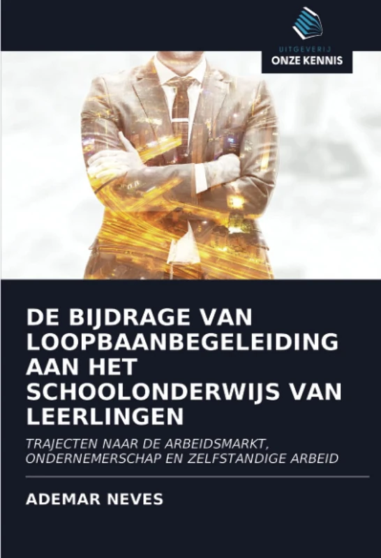 DE BIJDRAGE VAN LOOPBAANBEGELEIDING AAN HET SCHOOLONDERWIJS VAN LEERLINGEN: TRAJECTEN NAAR DE ARBEIDSMARKT, ONDERNEMERSCHAP EN ZELFSTANDIGE ARBEID