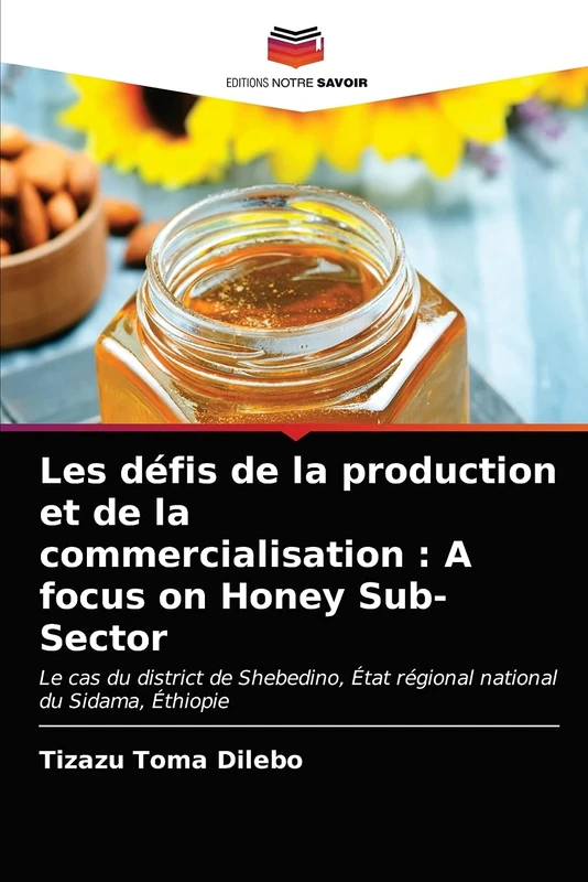 Les défis de la production et de la commercialisation : A focus on Honey Sub-Sector: Le cas du district de Shebedino, État régional national du Sidama, Éthiopie