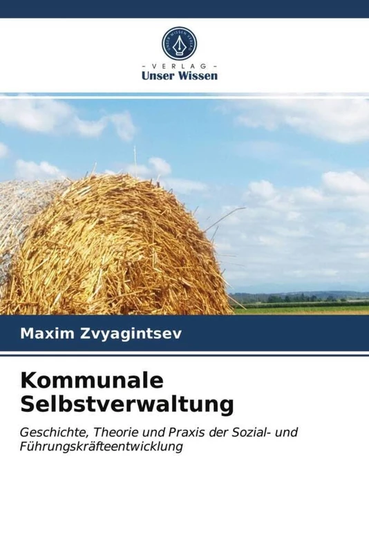 Kommunale Selbstverwaltung: Geschichte, Theorie und Praxis der Sozial- und Führungskräfteentwicklung