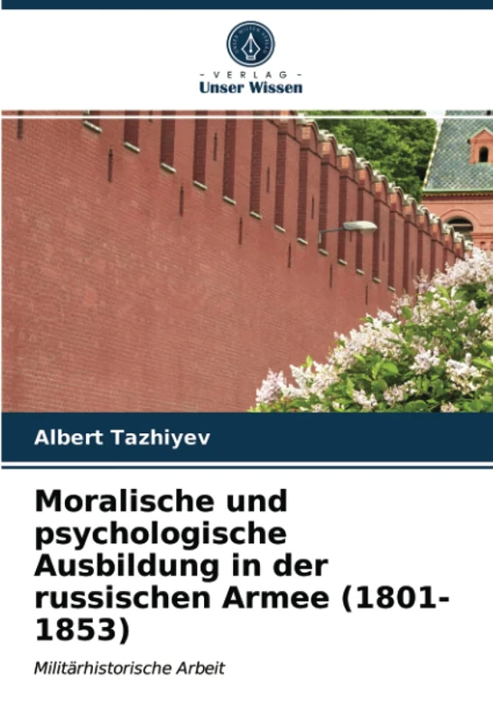 Moralische und psychologische Ausbildung in der russischen Armee (1801-1853): Militärhistorische Arbeit