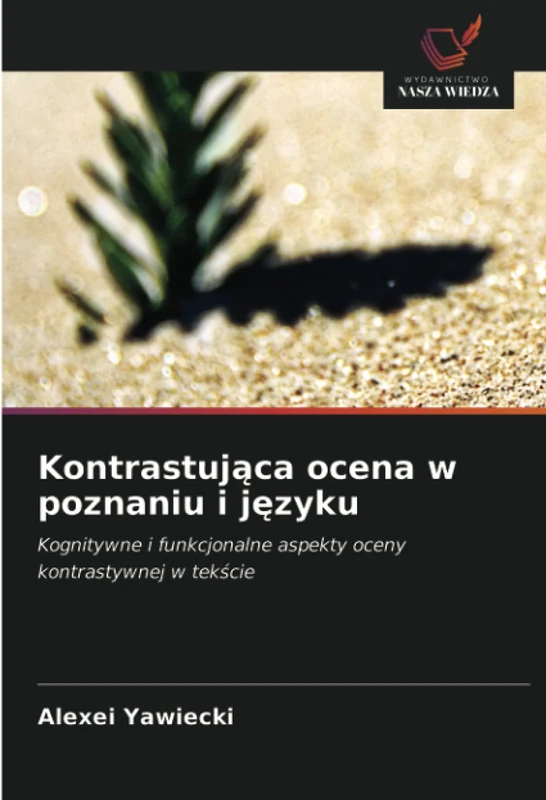 Kontrastująca ocena w poznaniu i języku: Kognitywne i funkcjonalne aspekty oceny kontrastywnej w tekście