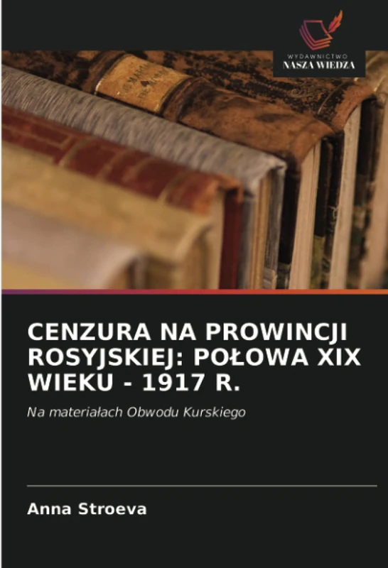 CENZURA NA PROWINCJI ROSYJSKIEJ: POŁOWA XIX WIEKU - 1917 R.: Na materiałach Obwodu Kurskiego - Image 1